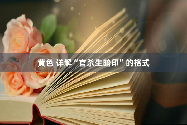 黄色 详解“官杀生暗印”的格式